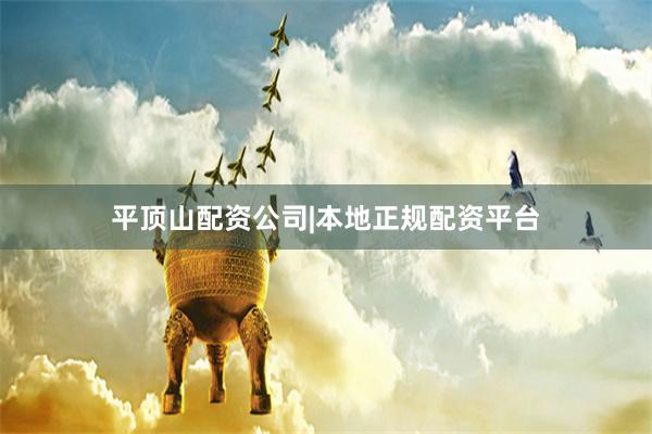 平顶山配资公司|本地正规配资平台