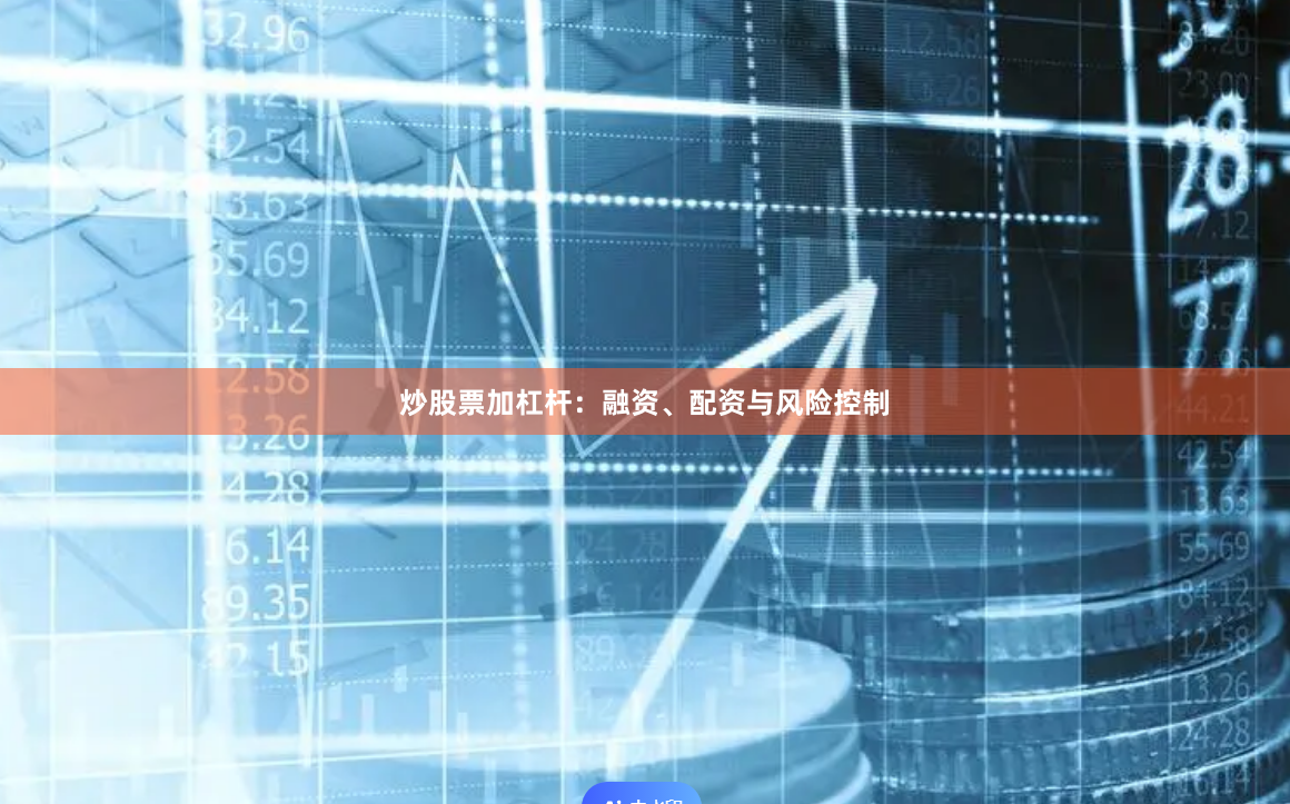 炒股票加杠杆:融资、配资与风险控制