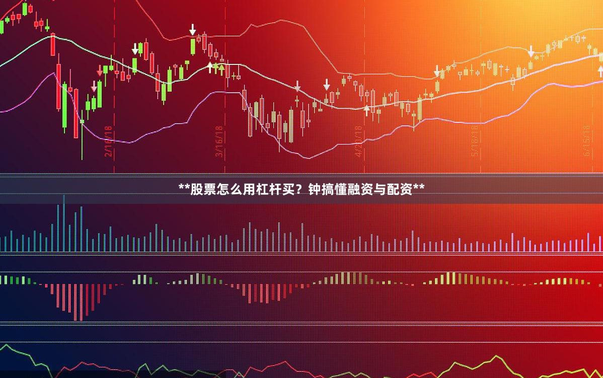 **股票怎么用杠杆买？钟搞懂融资与配资**