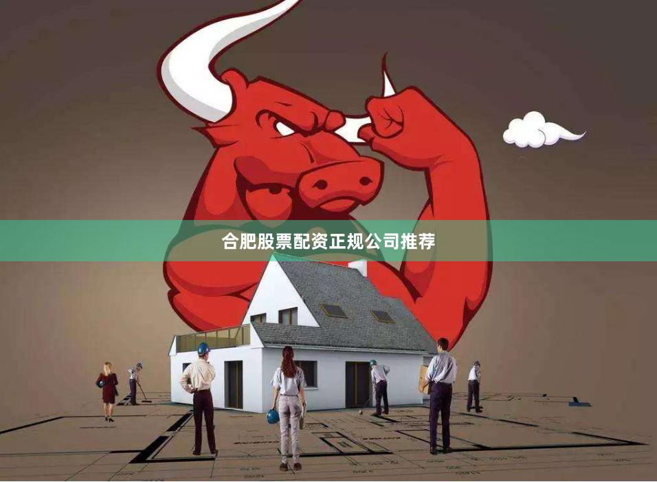 合肥股票配资正规公司推荐
